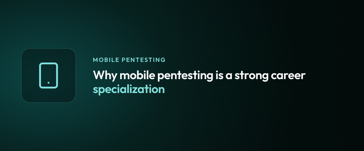 Why mobile pentesting is a strong career specialization