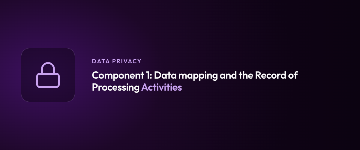 Component 1: Data mapping and the Record of Processing Activities