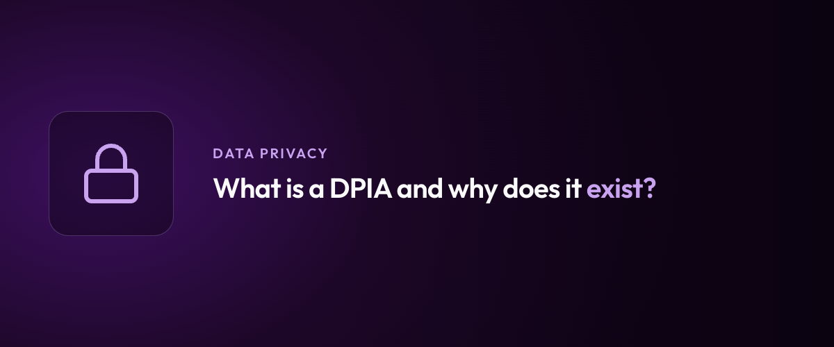 What is a DPIA and why does it exist?